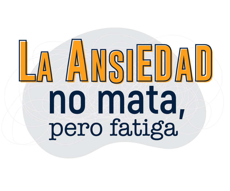 LA ANSIEDAD NO MATA, PERO FATIGA